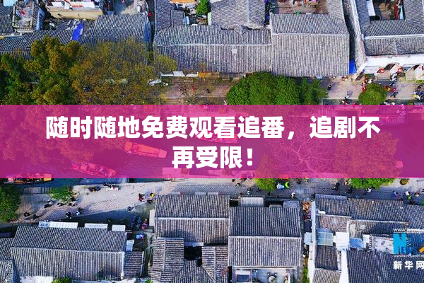 随时随地免费观看追番，追剧不再受限！