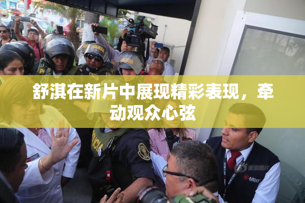 舒淇在新片中展现精彩表现，牵动观众心弦