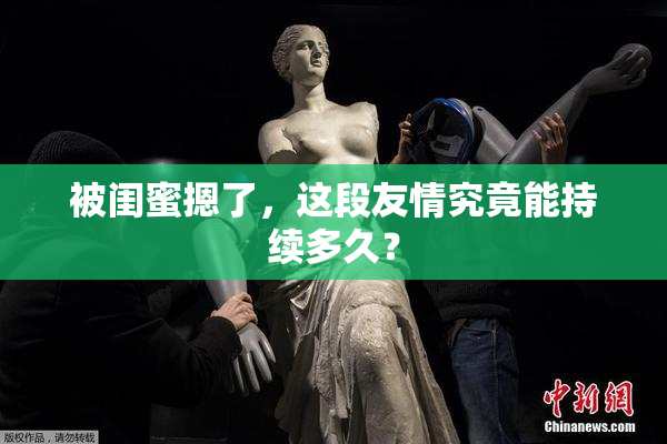 被闺蜜摁了，这段友情究竟能持续多久？