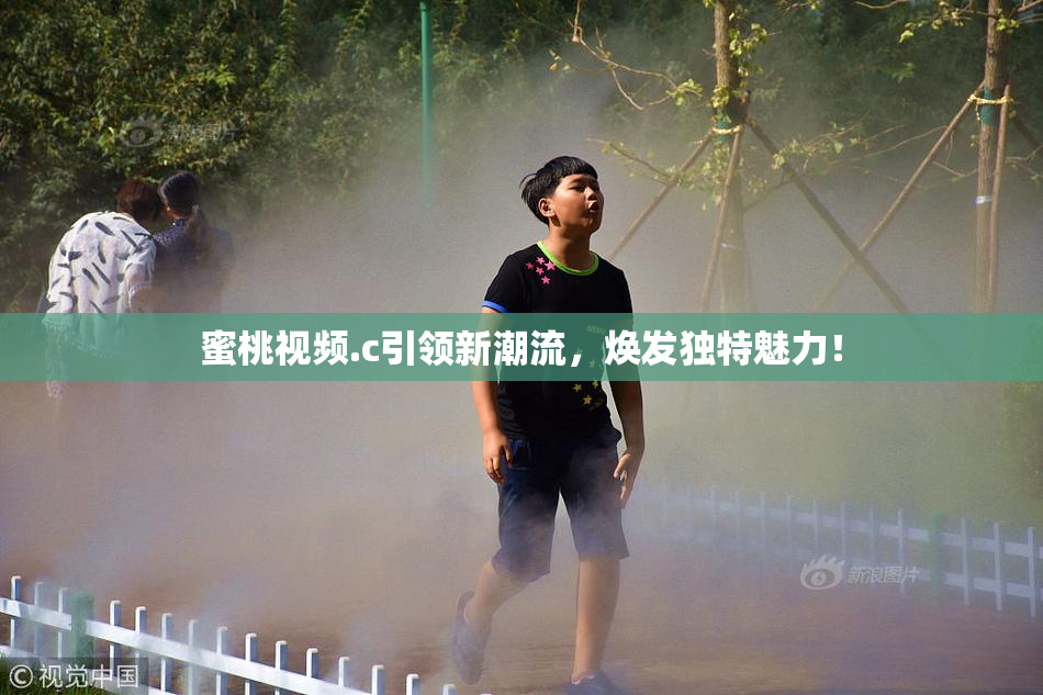 蜜桃视频.c引领新潮流，焕发独特魅力！