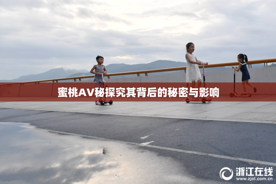 蜜桃AV秘探究其背后的秘密与影响
