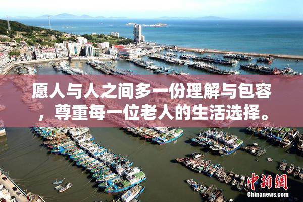 愿人与人之间多一份理解与包容，尊重每一位老人的生活选择。