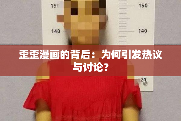 歪歪漫画的背后：为何引发热议与讨论？