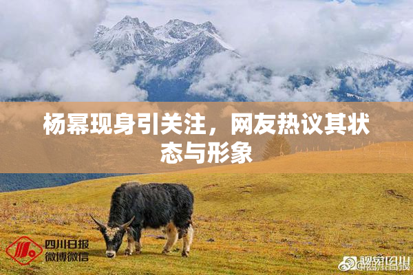 杨幂现身引关注，网友热议其状态与形象