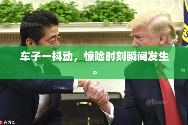 车子一抖动，惊险时刻瞬间发生。
