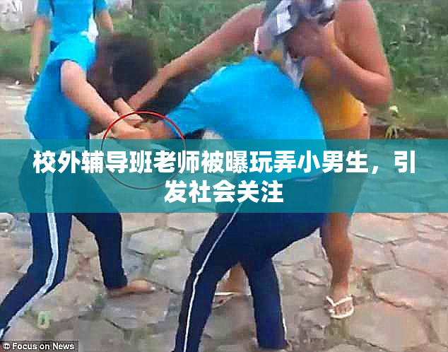 校外辅导班老师被曝玩弄小男生，引发社会关注