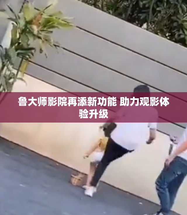 鲁大师影院再添新功能 助力观影体验升级