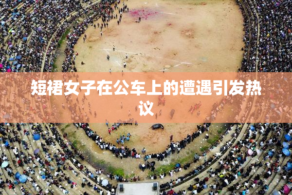 短裙女子在公车上的遭遇引发热议