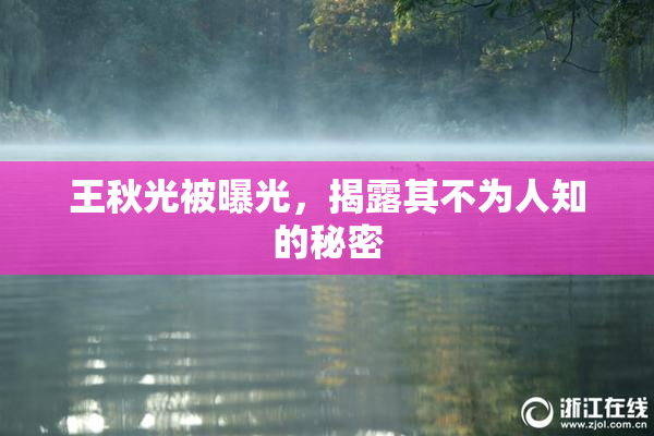 王秋光被曝光，揭露其不为人知的秘密