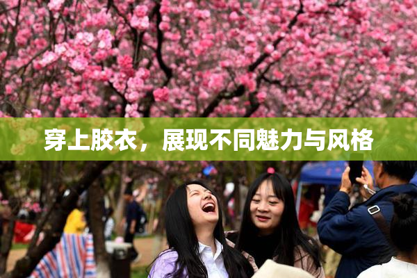 穿上胶衣，展现不同魅力与风格