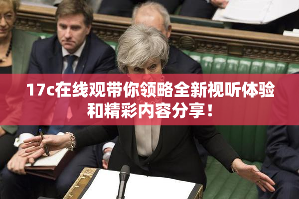 17c在线观带你领略全新视听体验和精彩内容分享！