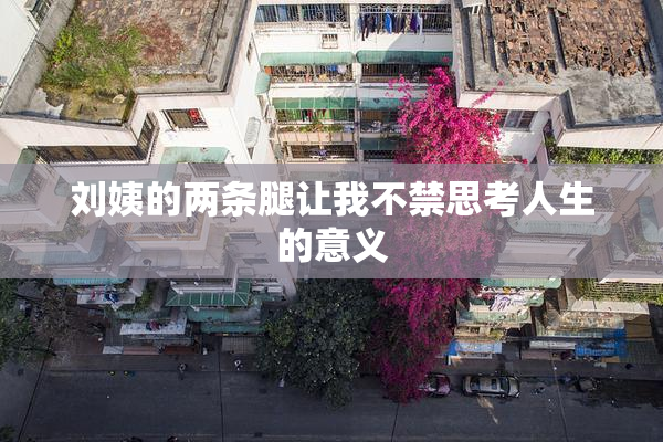 刘姨的两条腿让我不禁思考人生的意义