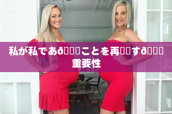 私が私であ🌃ことを再確認す🌃重要性