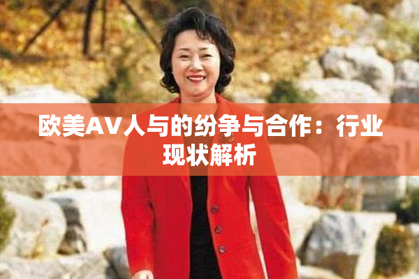 欧美AV人与的纷争与合作：行业现状解析