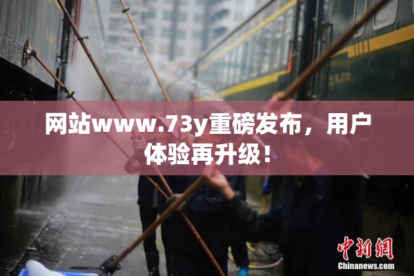 网站www.73y重磅发布，用户体验再升级！