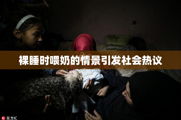 裸睡时喂奶的情景引发社会热议