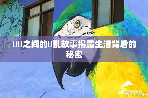 妺妺之间的婬乱故事揭露生活背后的秘密