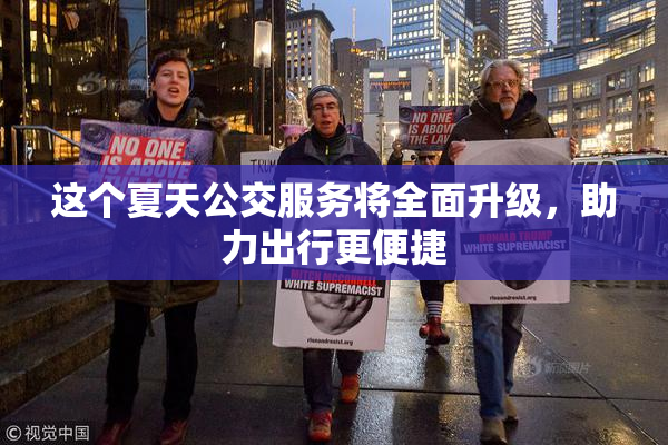 这个夏天公交服务将全面升级，助力出行更便捷