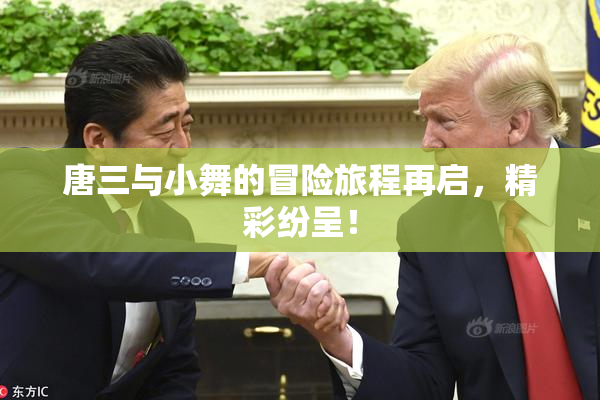 唐三与小舞的冒险旅程再启，精彩纷呈！