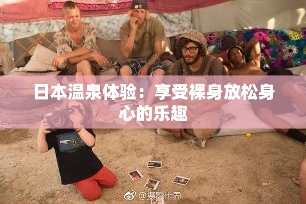 日本温泉体验：享受裸身放松身心的乐趣