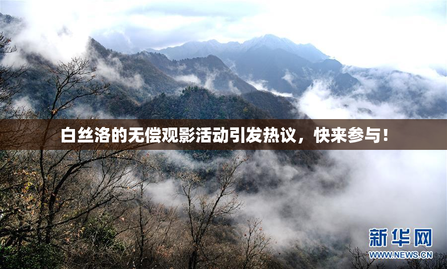 白丝洛的无偿观影活动引发热议，快来参与！