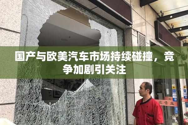 国产与欧美汽车市场持续碰撞，竞争加剧引关注