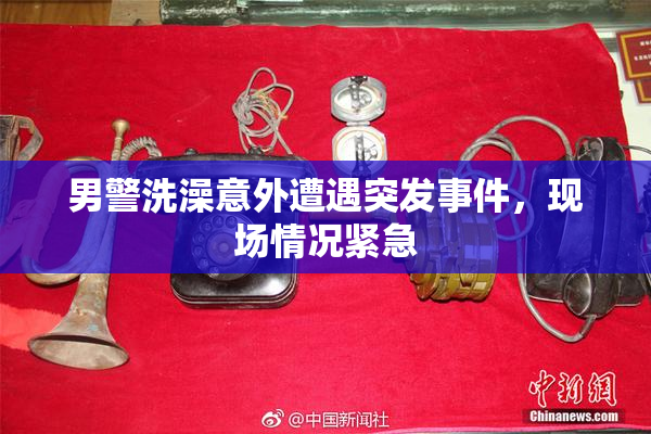 男警洗澡意外遭遇突发事件，现场情况紧急
