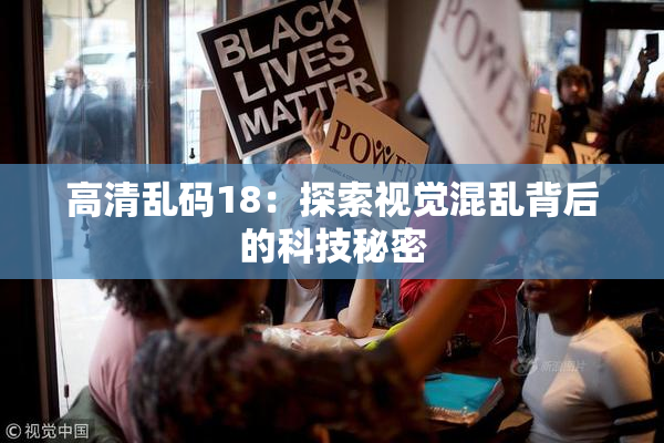 高清乱码18：探索视觉混乱背后的科技秘密