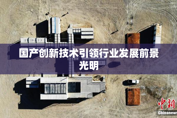 国产创新技术引领行业发展前景光明