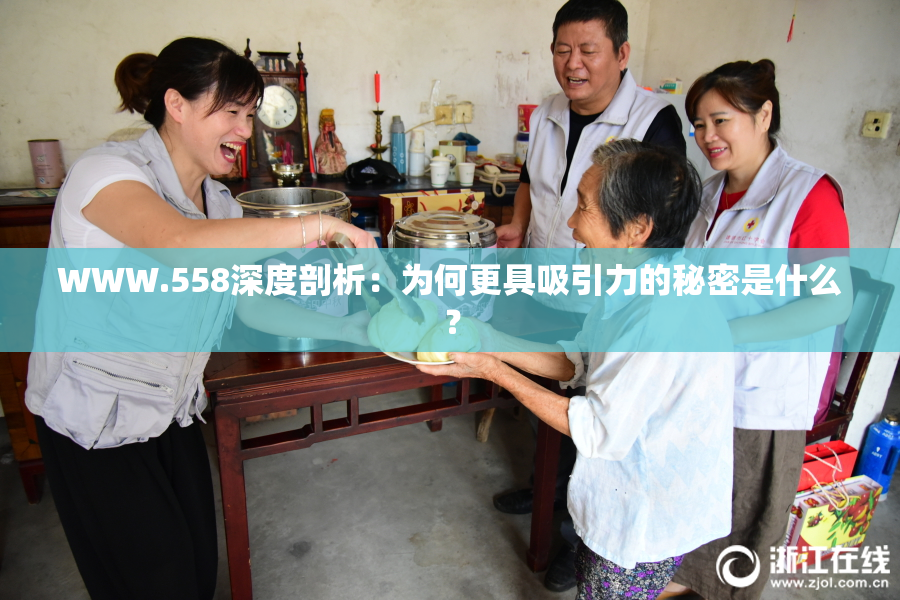 WWW.558深度剖析：为何更具吸引力的秘密是什么？