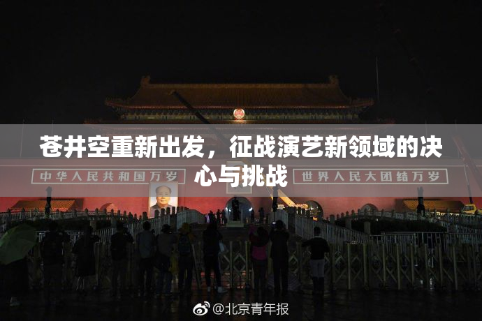 苍井空重新出发，征战演艺新领域的决心与挑战
