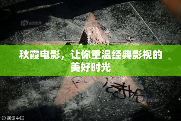 秋霞电影，让你重温经典影视的美好时光