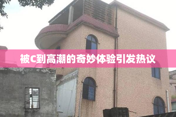 被C到高潮的奇妙体验引发热议
