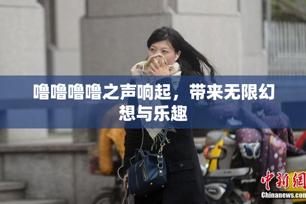 噜噜噜噜之声响起，带来无限幻想与乐趣