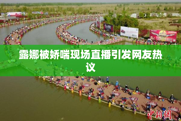 露娜被娇喘现场直播引发网友热议