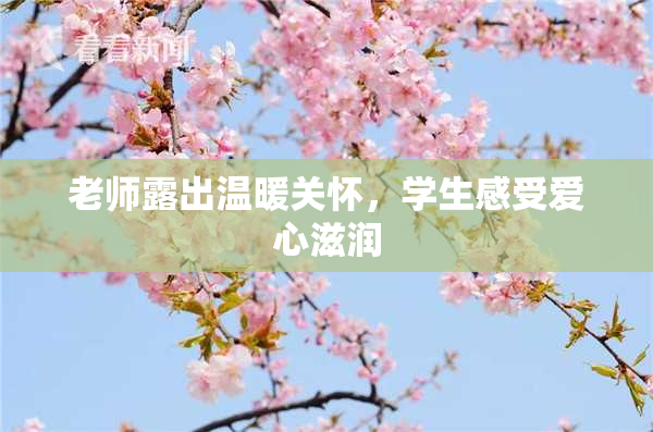 老师露出温暖关怀，学生感受爱心滋润