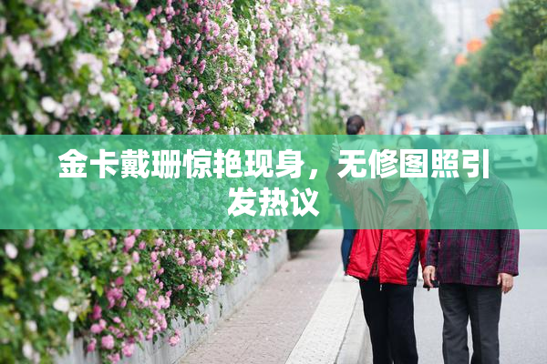 金卡戴珊惊艳现身，无修图照引发热议