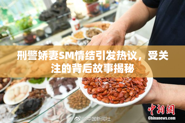 刑警娇妻SM情结引发热议，受关注的背后故事揭秘
