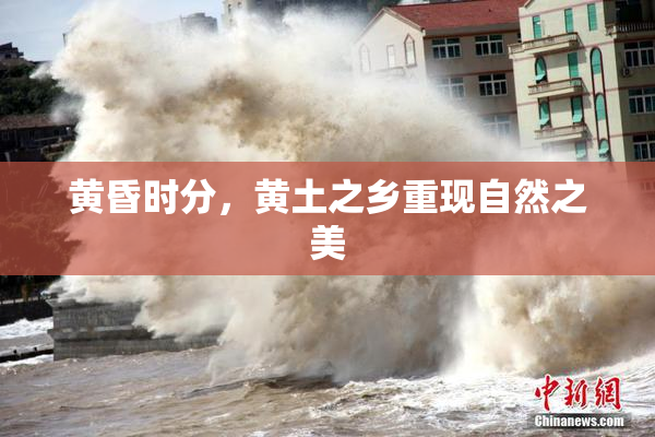 黄昏时分，黄土之乡重现自然之美