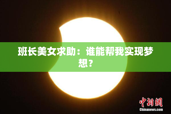 班长美女求助：谁能帮我实现梦想？