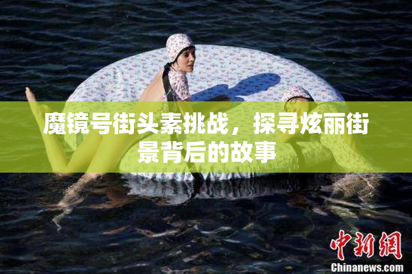 魔镜号街头素挑战，探寻炫丽街景背后的故事