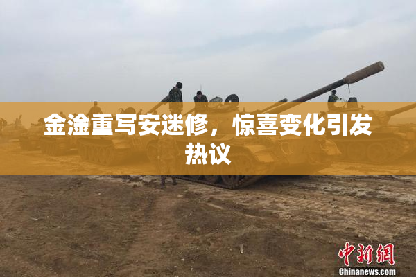 金淦重写安迷修，惊喜变化引发热议