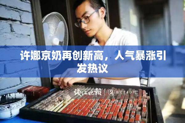 许娜京奶再创新高，人气暴涨引发热议