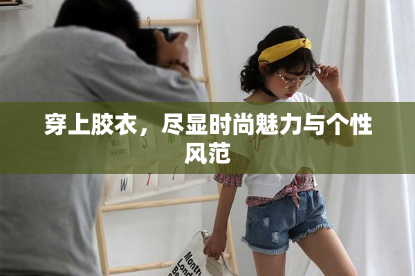 穿上胶衣，尽显时尚魅力与个性风范