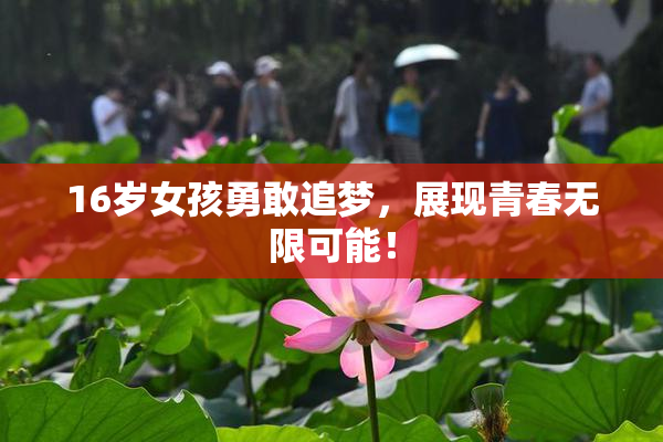16岁女孩勇敢追梦，展现青春无限可能！
