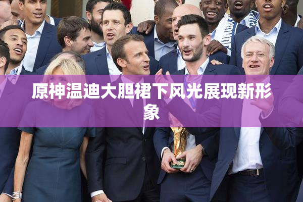 原神温迪大胆裙下风光展现新形象