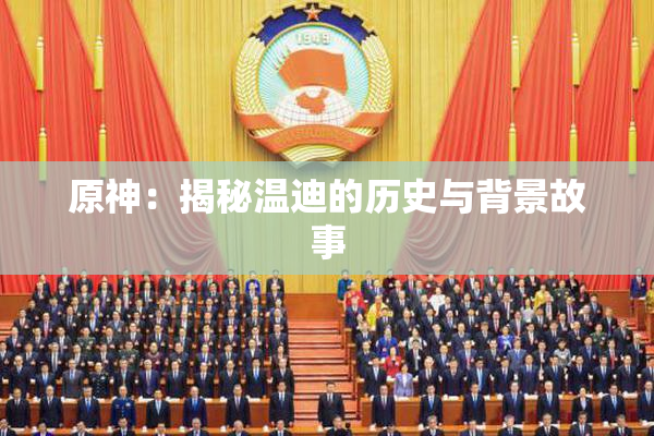原神：揭秘温迪的历史与背景故事