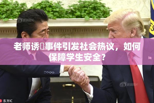 老师诱奷事件引发社会热议，如何保障学生安全？