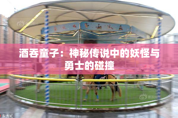 酒吞童子：神秘传说中的妖怪与勇士的碰撞
