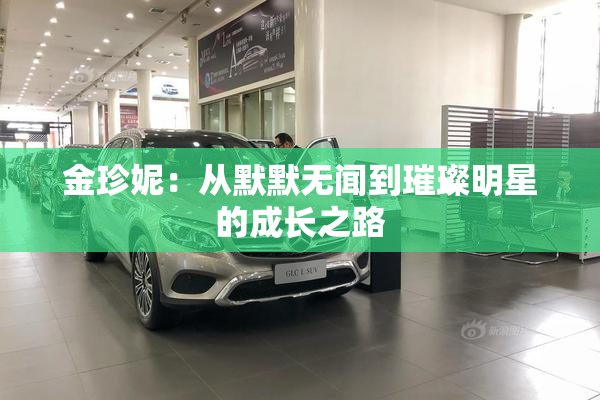 金珍妮：从默默无闻到璀璨明星的成长之路